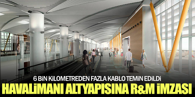 İstanbul Havalimanı'nın altyapı sistemine R&M imzası
