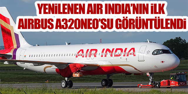 Yenilenen Air India'nın ilk Airbus A320NEO'su görüntülendi
