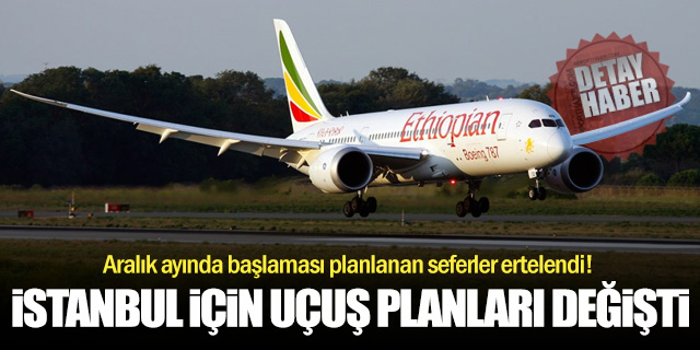 Etiyopya Havayolları'nın İstanbul planları değişti