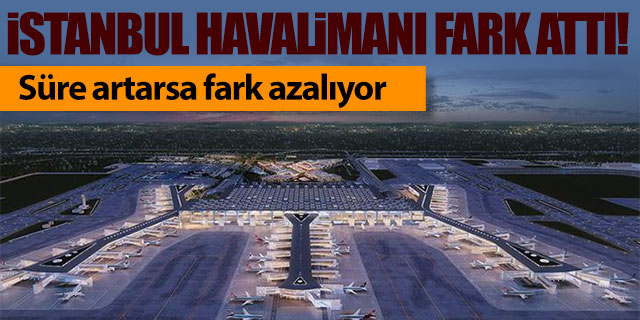 İstanbul Havalimanı fark attı!