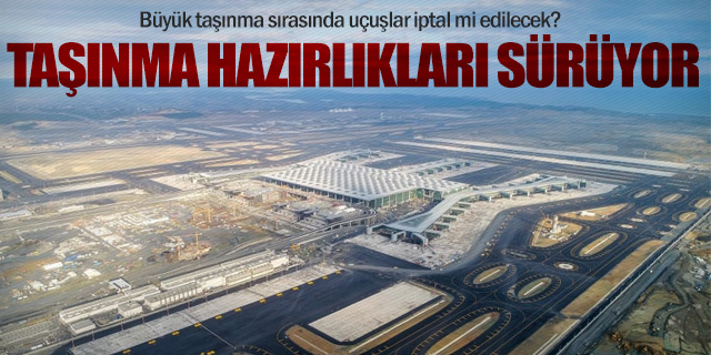 İstanbul Havalimanı büyük taşınmaya hazırlanıyor