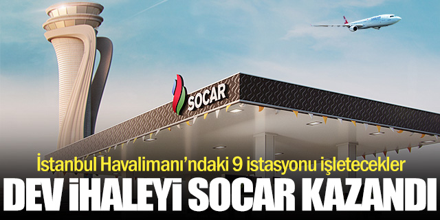 İstanbul Havalimanı'daki dev ihaleyi SOCAR kazandı