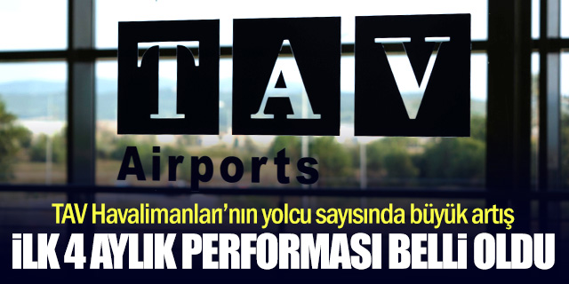 TAV Havalimanları'nın ilk 4 aylık performansı belli oldu