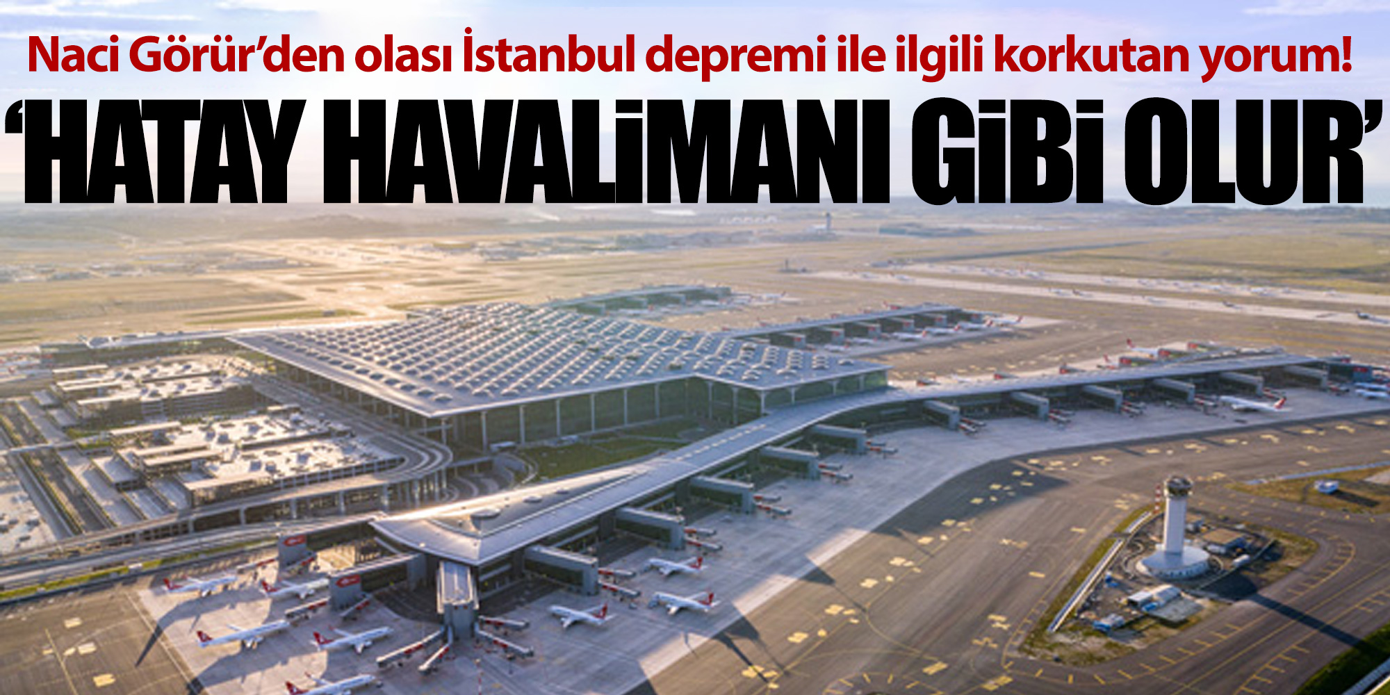 Naci Görür'den olası depremle ilgili İstanbul Havalimanı yorumu!