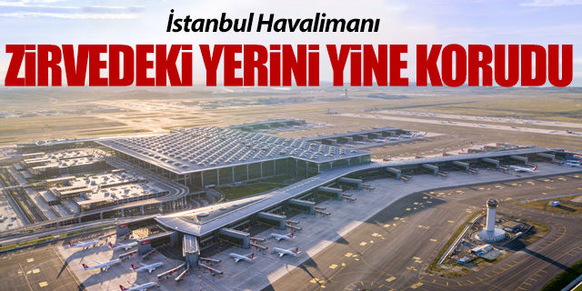 İstanbul Havalimanı zirvedeki yerini yine korudu