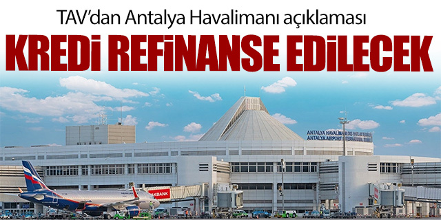 TAV, Antalya köprü kredisi için refinansman yapacak