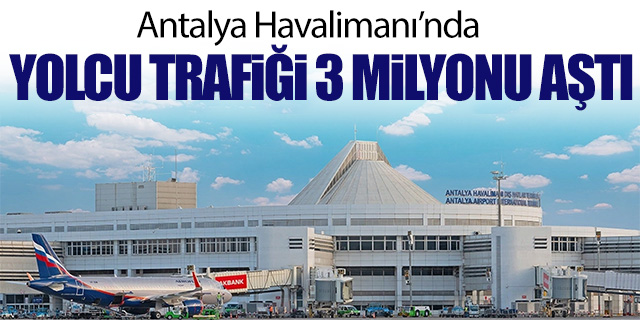 Antalya Havalimanı 3 ayda 3 Milyon yolcu sayısını aştı