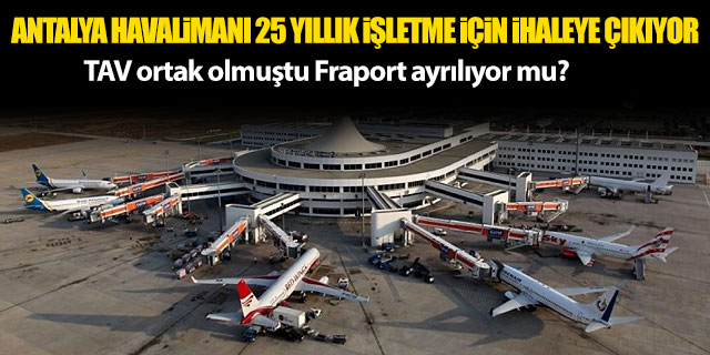Antalya Havalimanı 25 yıllık işletme için ihaleye çıkıyor