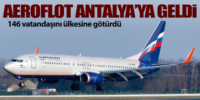 Aeroflot Antalya'ya geldi