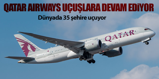 Qatar Airways uçuşlara devam ediyor