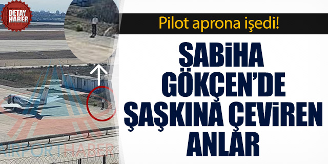 Sabiha Gökçen Havalimanı'nda pilot aprona işedi!