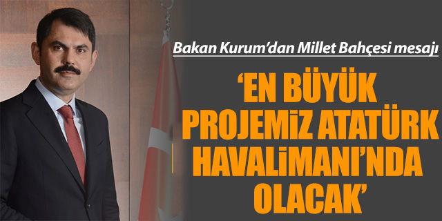 Bakan Kurum; 'En büyük projemiz Atatürk Havalimanı'nda olacak'