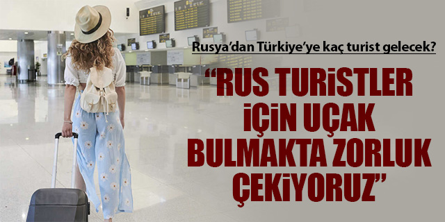Rusya'dan Türkiye'ye gelecek turistler için uçak sıkıntısı mı var?
