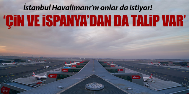 İstanbul Havalimanı'na İspanya ve Çin'den de talip var