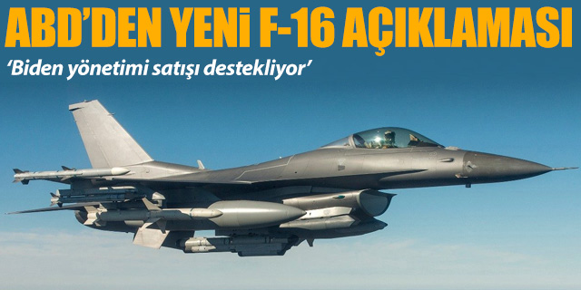 ABD'den yeni açıklama; 'Biden yönetimi Türkiye'ye F-16 satışını destekliyor'
