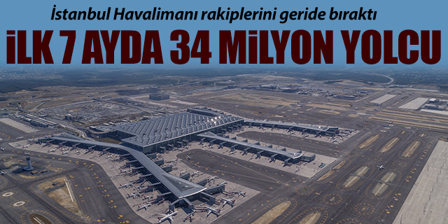 İstanbul Havalimanı ilk 7 ayda 34 Milyonu geçti