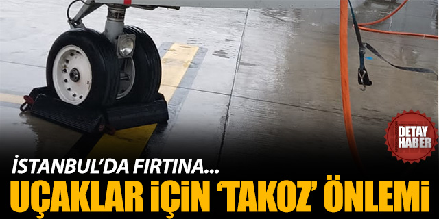 İstanbul Havalimanı'nda fırtına için uçaklara 'takoz' önlemi