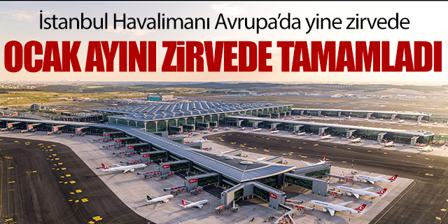 İstanbul Havalimanı Ocak ayını Avrupa'da zirvede tamamladı