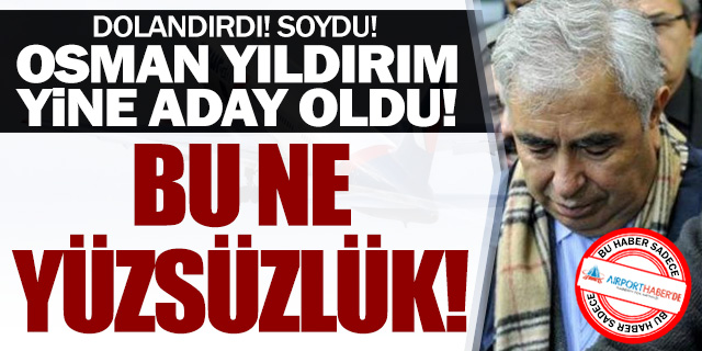 Şaka gibi! Osman Yıldırım THK Başkanlığı'na aday oldu!