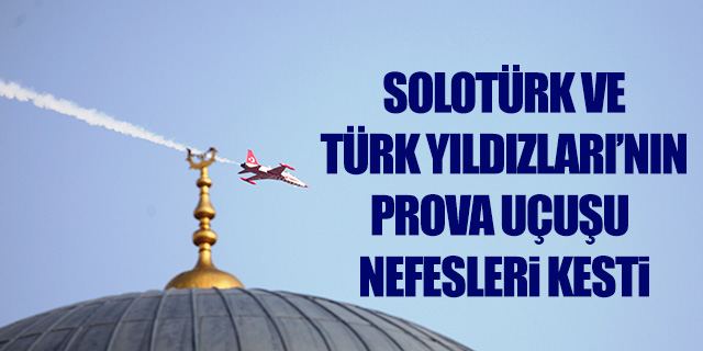 Solotürk ve Türk Yıldızları'nın prova uçuşu nefesleri kesti