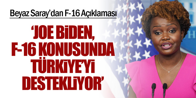 Beyaz Saray: "Biden F-16 konusunda Türkiye'yi destekliyor"