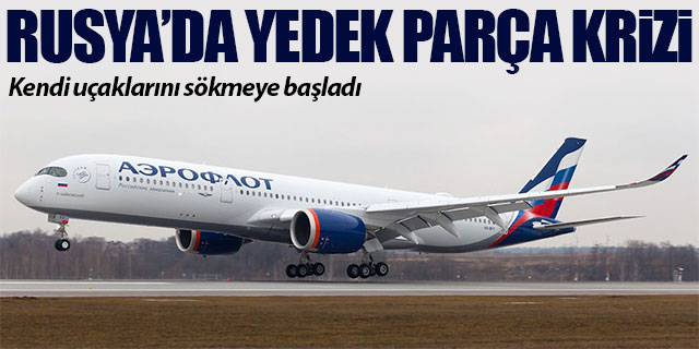 Aeroflot kendi uçaklarını sökmeye başladı
