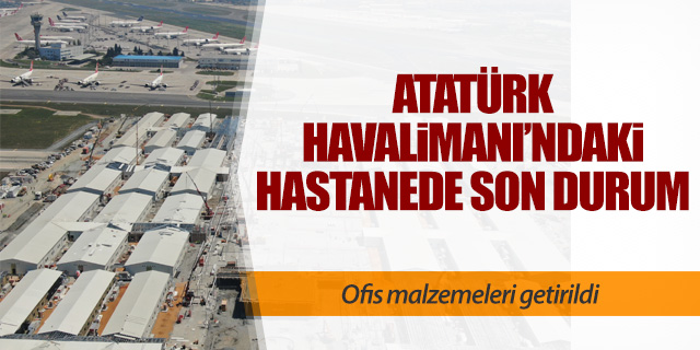 Atatürk Havalimanı'ndaki hastanede son durum...