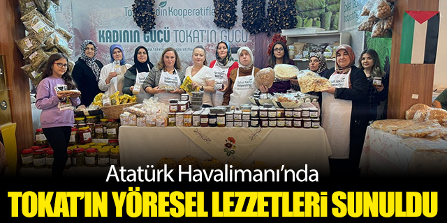 Atatürk Havalimanı'nda Tokat'ın yöresel lezzetleri büyük ilgi gördü