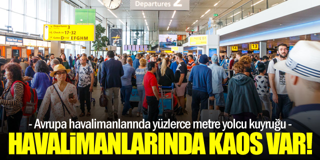 Avrupa'daki havalimanlarında kaos var!