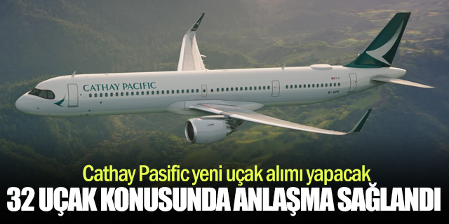 Cathay Pasific ile Airbus 32 uçak alımı için anlaştı 