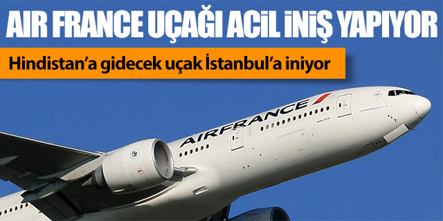 Air France uçağı İstanbul Havalimanı'na acil iniş yapıyor