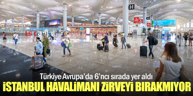 İstanbul Havalimanı Avrupa'nın Zirvesinden İnmiyor