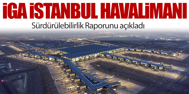 İstanbul Havalimanı sürdürülebilirlik raporunu yayınladı