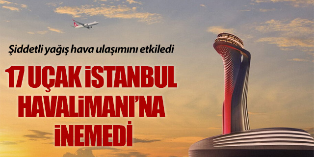 17 uçak İstanbul Havalimanı'na inemedi