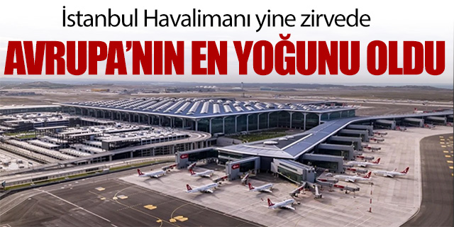 İstanbul Havalimanı Avrupa'da yine zirvede