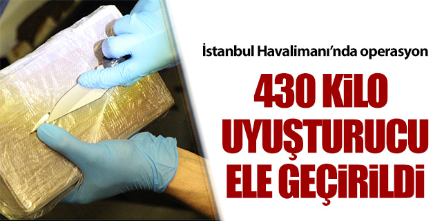 İstanbul Havalimanı'nda operasyon; 430 kilo uyuşturucu ele geçirildi