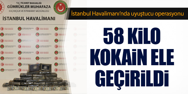İstanbul Havalimanı'nda yapılan operasyonda 58 kilo kokain ele geçirildi