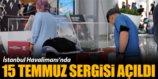 İstanbul Havalimanı'nda 15 Temmuz sergisi