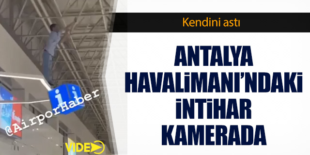 Antalya Havalimanı'ndaki intihar kamerada