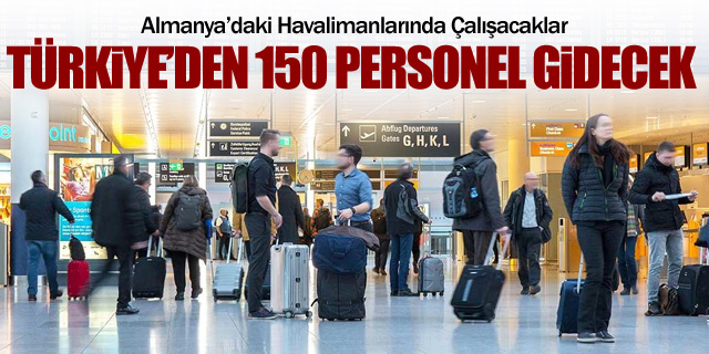 Almanya havalimanlarına Türkiye'den 150 personel gidecek