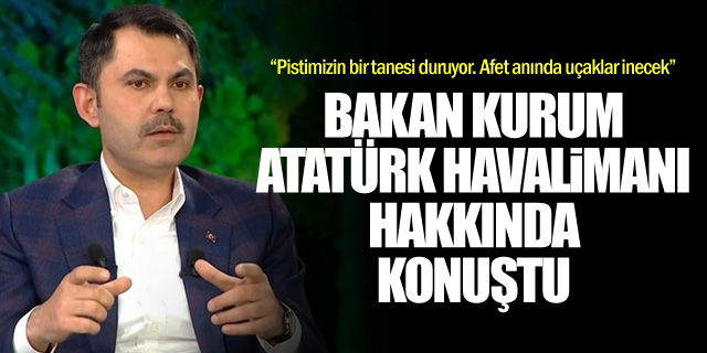 Bakan Kurum Atatürk Havalimanı ile ilgili konuştu