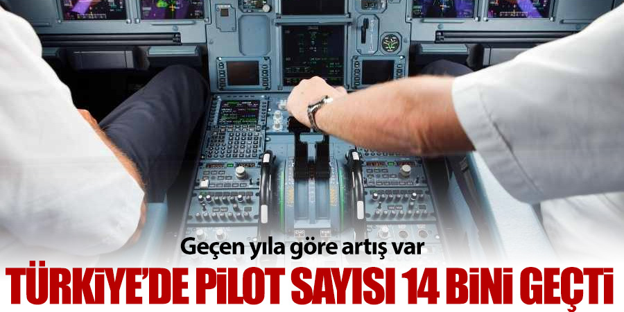 Türkiye'de pilot sayısı 14 bini geçti