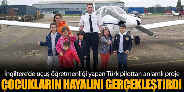 İngiltere'de yaşayan Türk pilot çocukların hayalini gerçekleştirdi