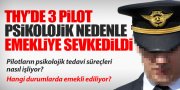 "THY'DE 3 PİLOT PSİKOLOJİK NEDENLERLE EMEKLİYE AYRILDI"