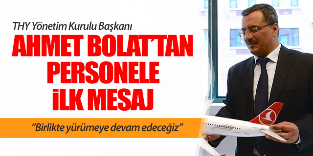 THY Yönetim Kurulu Başkanı Ahmet Bolat'tan ilk mesaj