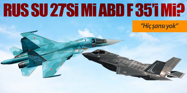 "Su-57'nin F-35'e karşı hiç şansı yok"