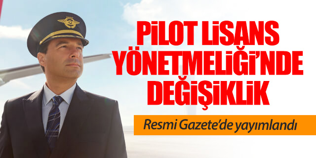 Pilot lisans yönetmeliğinde değişiklik yapıldı; Resmi Gazete'de yayımlandı