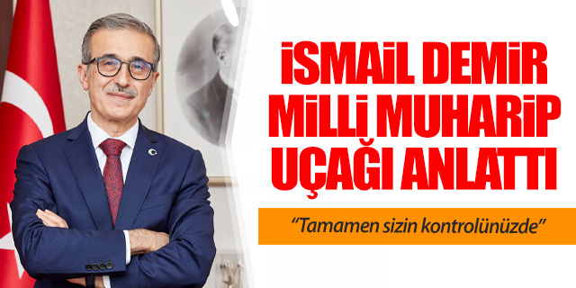 Savunma Sanayii Başkanı İsmail Demir, Milli Muharip Uçak projesini anlattı