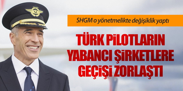 SHGM o maddeyi değiştirdi: Türk pilotların yabancı şirketlere geçişi zorlaştı