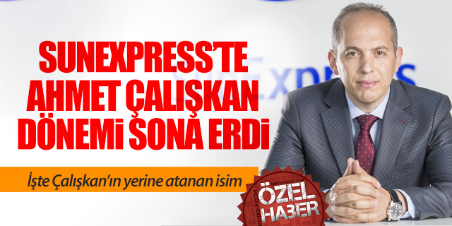 SunExpress'te Ahmet Çalışkan dönemi sona erdi